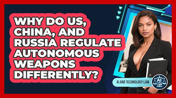 Why Do US, China, And Russia Regulate Autonomous Weapons Differently? - AI and Technology Law
