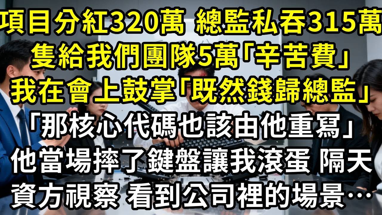 項目分紅320萬，總監私吞315萬，隻給我們團隊5萬｢辛苦費｣。我在週會上鼓掌｢既然錢歸總監，那核心代碼也該由他重冩｣，他當場摔了鍵盤讓我滾蛋。隔天，資方視察，看到公司裡的場景…#高田小說社