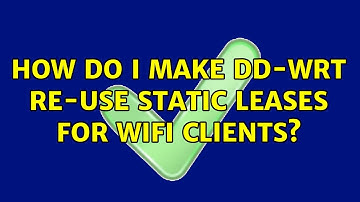 How do I make DD-WRT re-use static leases for wifi clients?