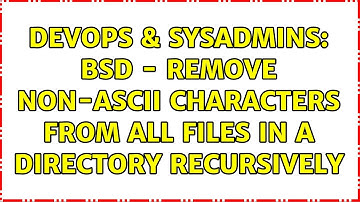 DevOps & SysAdmins: BSD - Remove non-ascii characters from all files in a directory recursively