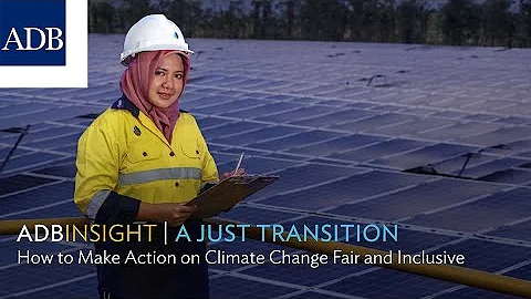 A Just Transition: How to Make Action on Climate Change Fair and Inclusive (ADB Insight Full Ep.)