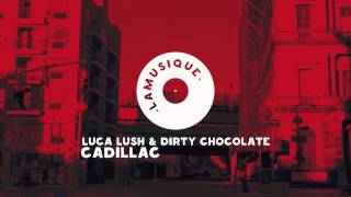 LUCA LUSH & Dirty Chocolate - CADILLAC
