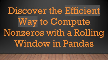 Discover the Efficient Way to Compute Nonzeros with a Rolling Window in Pandas