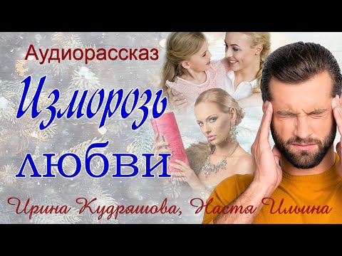 Видео: Изморозь любви. Новый аудиорассказ. Ирина Кудряшова, Настя Ильина