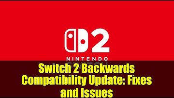 Switch 2 Backwards Compatibility Update: Fixes and Issues