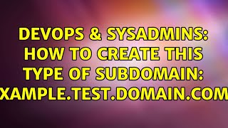 Famous DevOps & SysAdmins: How to create this type of subdomain: example.test.domain.com? (2 Solutions!!) Wealth