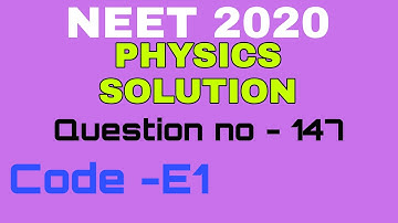 NEET 2020 Answer Key with Solution| QUESTION NO-147 | PHYSICS SOLUTION |  PAPER CODE E1