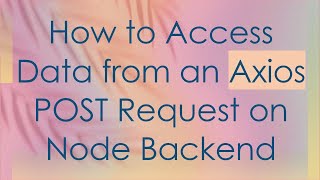 How to Access Data from an Axios POST Request on Node Backend