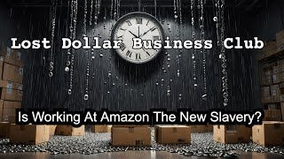 Is Working At Amazon The New Slavery? | Lost Dollar Business Club Ep 474