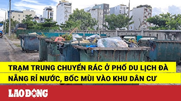 Trạm trung chuyển rác ở phố du lịch Đà Nẵng rỉ nước, bốc mùi vào khu dân cư | Báo Lao Động