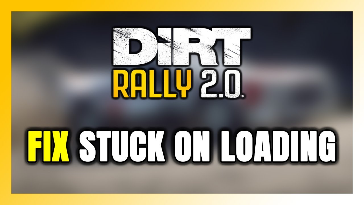 How to FIX DiRT Rally 2.0 Stuck on Loading Screen / Not Loading - YouTube