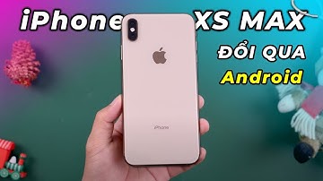 Đánh giá iPhone XS Max: ngon hơn iPhone 11, chuyển qua Android nhận được gì?