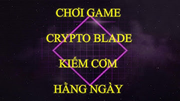 Hướng dẫn kiếm tiền $150 USD/tháng bằng game NFT Crypto Blade