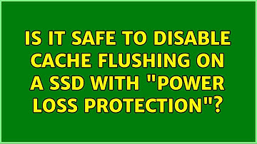 Is it safe to disable cache flushing on a SSD with "power loss protection"? (3 Solutions!!)