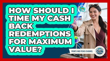 How Should I Time My Cash Back Redemptions For Maximum Value? - Points and Perks Channel
