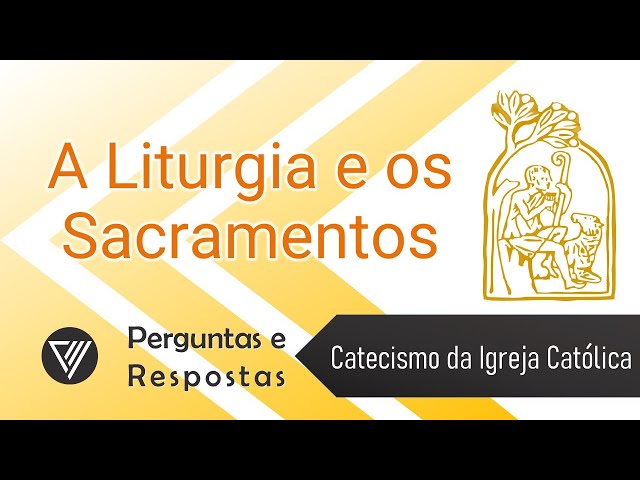 A Liturgia e os Sacramentos | Perguntas e Respostas | Catecismo da Igreja Católica (1.066 a 1.209)