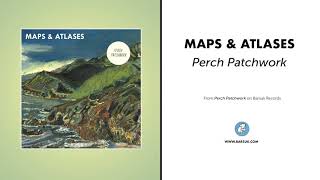 Maps & Atlases - "Perch Patchwork" (Official Audio)