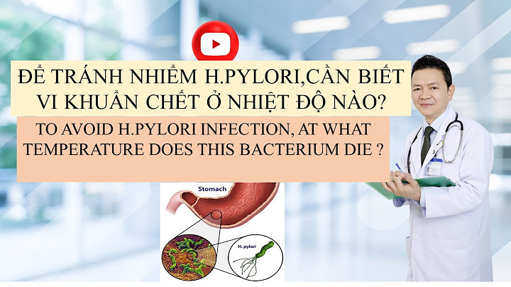 Vi khuẩn hp có chết ở nhiệt độ nào năm 2024