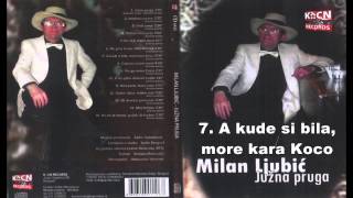 Milan Ljubic - A kude si bila, more kara Koco - (Audio 2009)