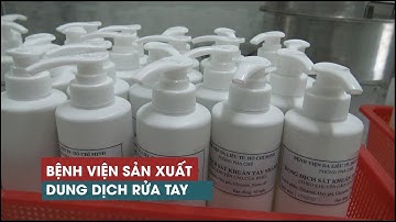 Bệnh viện sản xuất dung dịch sát khuẩn tay phòng, chống virus corona