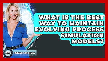 What Is The Best Way To Maintain Evolving Process Simulation Models? - Industrial Tech Insights