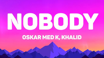 Oskar Med K, Khalid - Nobody (Make Me Feel)(Lyrics)
