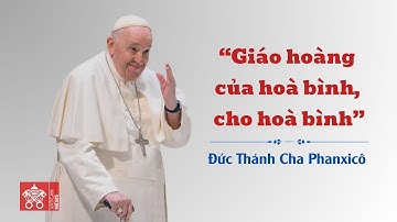 Đức Thánh Cha Phanxicô “Giáo hoàng của hoà bình, cho hoà bình”