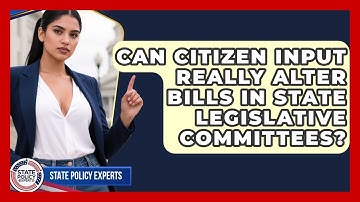 Can Citizen Input Really Alter Bills In State Legislative Committees? - State Policy Experts