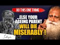 Make your parents do this one thing before they get very ill  childrens important duty  sadhguru