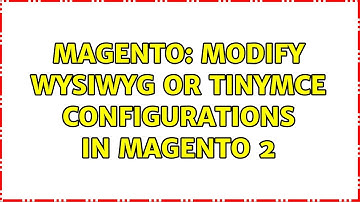 Magento: Modify WYSIWYG or TinyMCE configurations in magento 2 (2 Solutions!!)