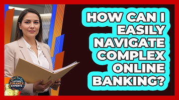 How Can I Easily Navigate Complex Online Banking? - Latino Finance Experts