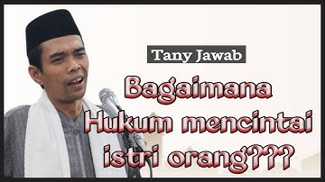 Bagaimana Hukum mencintai istri orang lain / ustadz abdussomad