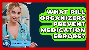 What Pill Organizers Prevent Medication Errors? - After Surgery Clarity