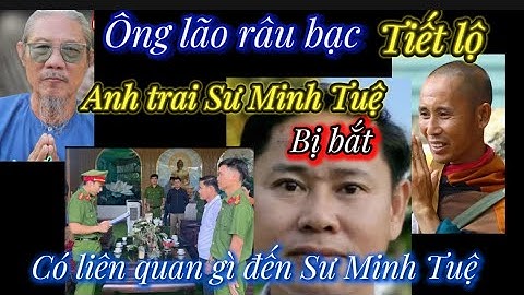 Ông lão râu bạc: tiết lộ anh trai của Sư minh Tuệ bị bắt có liên quan gì đến SMT.nghe ớn lạnh 