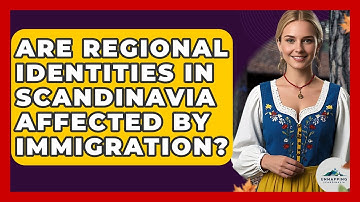 Are Regional Identities in Scandinavia Affected by Immigration? - Unmapping Scandinavia