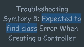 Troubleshooting Symfony 5: Expected to find class Error When Creating a Controller