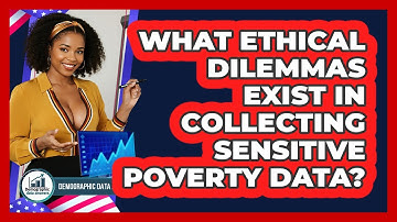 What Ethical Dilemmas Exist In Collecting Sensitive Poverty Data? - Demographic Data Answers