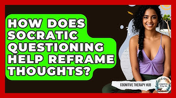 How Does Socratic Questioning Help Reframe Thoughts? - Cognitive Therapy Hub