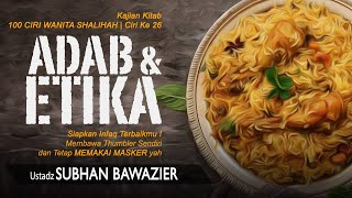 Adab dan Etika | Ciri ke 26 - Kajian Kitab 100 Ciri Wanita Shalihah | Ustadz Subhan Bawazier