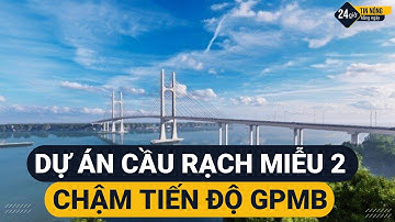 Dự án cầu Rạch Miễu 2 chậm tiến độ GPMB