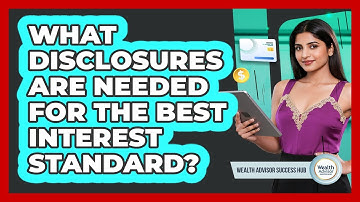 What Disclosures Are Needed For The Best Interest Standard?