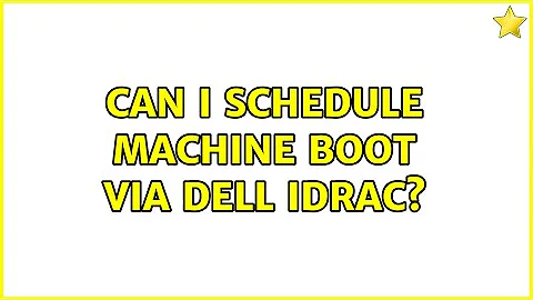 Can I schedule machine boot via Dell iDRAC? (7 Solutions!!)