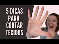 CINCO DICAS PARA CORTAR TECIDOS COM MAIS EFICIÊNCIA