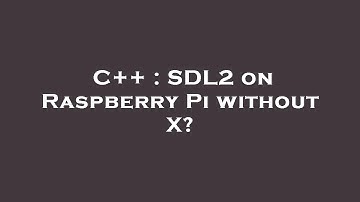 C++ : SDL2 on Raspberry Pi without X?