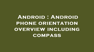 Android : Android phone orientation overview including compass