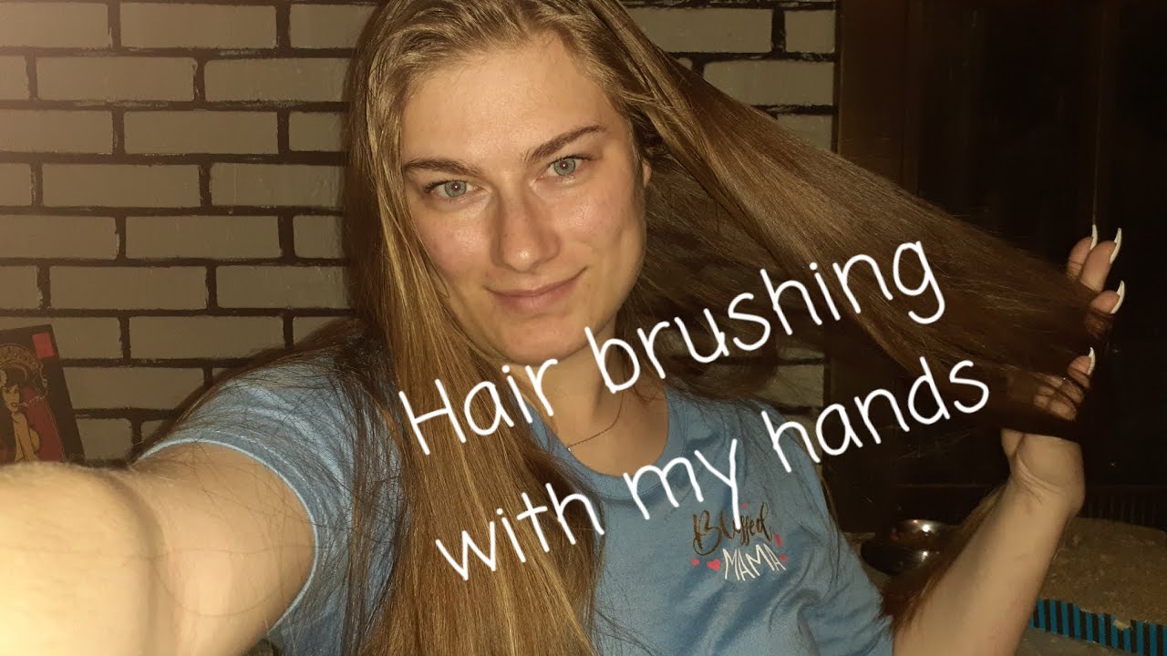hair brushing with my hands. YouTube