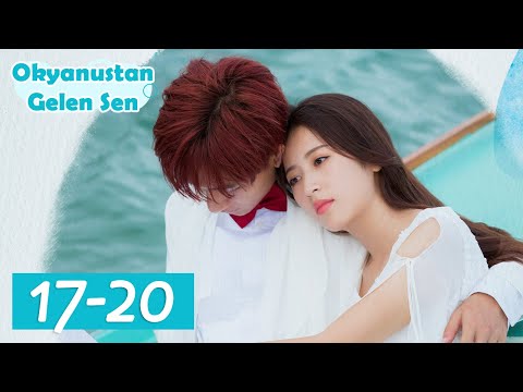 Okyanustan Gelen Sen | 17-20 Bölüm | 来自海洋的你 | My Love from the Ocean | Li Hong Yi, Zhou Yu Tong