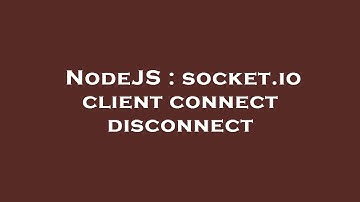 NodeJS : socket.io client connect disconnect