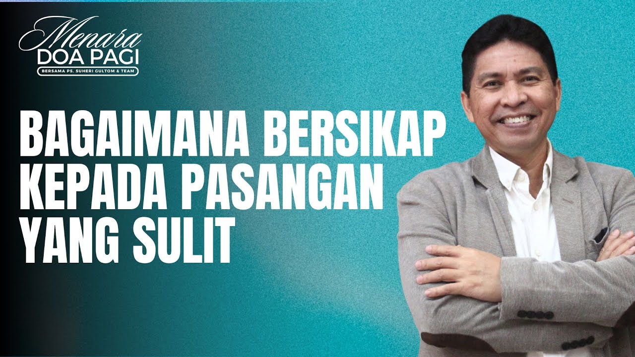 BAGAIMANA BERSIKAP KEPADA PASANGAN YANG SULIT (bag. 3) | Khotbah Menara Doa Pagi | Ps. Suheri Gultom