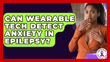 Can Wearable Tech Detect Anxiety In Epilepsy? - Epilepsy Wellness Hub